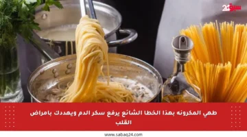 طهي المكرونة بهذا الخطأ الشائع يرفع سكر الدم ويهددك بأمراض القلب